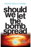 Should We Let the Bomb Spread? by Henry D. Sokolski Mr.