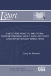 Taking the Fight to the Enemy: Chinese Thinking about Long-Distance and Expeditionary Operations by Larry M. Wortzel Dr.