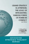 Grand Strategy is Attrition: The Logic of Integrating Various Forms of Power in Conflict by Lukas Milevski Dr.