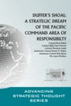 Duffer’s Shoal: A Strategic Dream of the Pacific Command Area of Responsibility by Russell N. Bailey Colonel, Bob Dixon Lieutenant Colonel, Derek J. O'Malley Lieutenant Colonel, and Christopher J. Parsons Colonel (NZ)