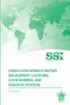China-Latin America Military Engagement: Good Will, Good Business, and Strategic Position
