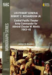 Lieutenant General Robert C. Richardson Jr.: Central Pacific Theater Army Commander for Admiral Chester W. Nimitz 1943–45 by James D. Scudieri