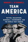 Book Review: Team America: Patton, MacArthur, Marshall, Eisenhower, and the World They Forged