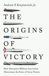 Book Review: The Origins of Victory: How Disruptive Military Innovation Determines the Fates of Great Powers