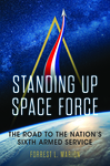 Book Review: Standing Up Space Force: The Road to the Nation’s Sixth Armed Service