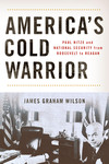Book Review: America’s Cold Warrior: Paul Nitze and National Security from Roosevelt to Reagan