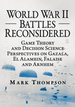 Book Review: World War II Battles Reconsidered: Game Theory and Decision Science Perspectives on Gazala, El Alamein, Falaise, and Arnhem by Andy Nichols