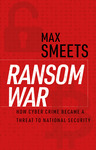 Book Review: Ransom War: How Cyber Crime Became a Threat to National Security by James P. Farwell