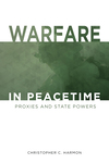 Book Review: Warfare in Peacetime: Proxies and State Powers by Scott Heal